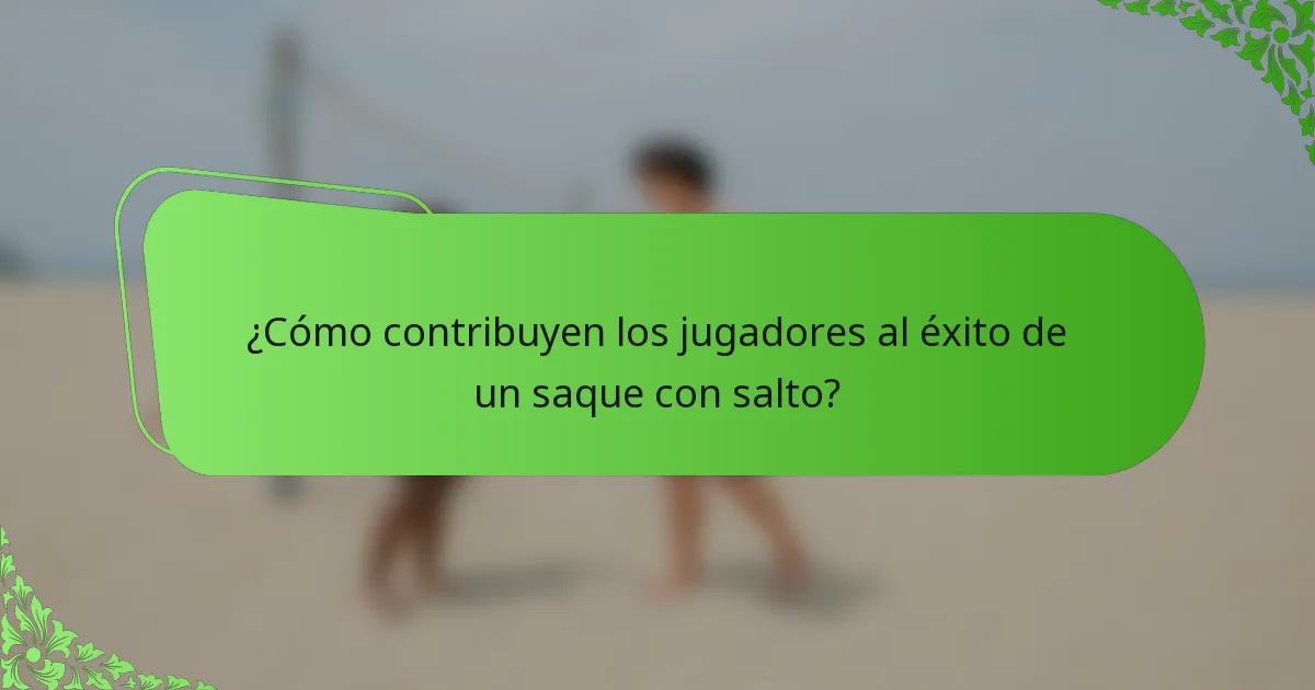 ¿Cómo contribuyen los jugadores al éxito de un saque con salto?