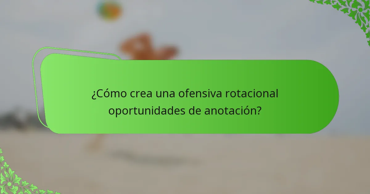¿Cómo crea una ofensiva rotacional oportunidades de anotación?