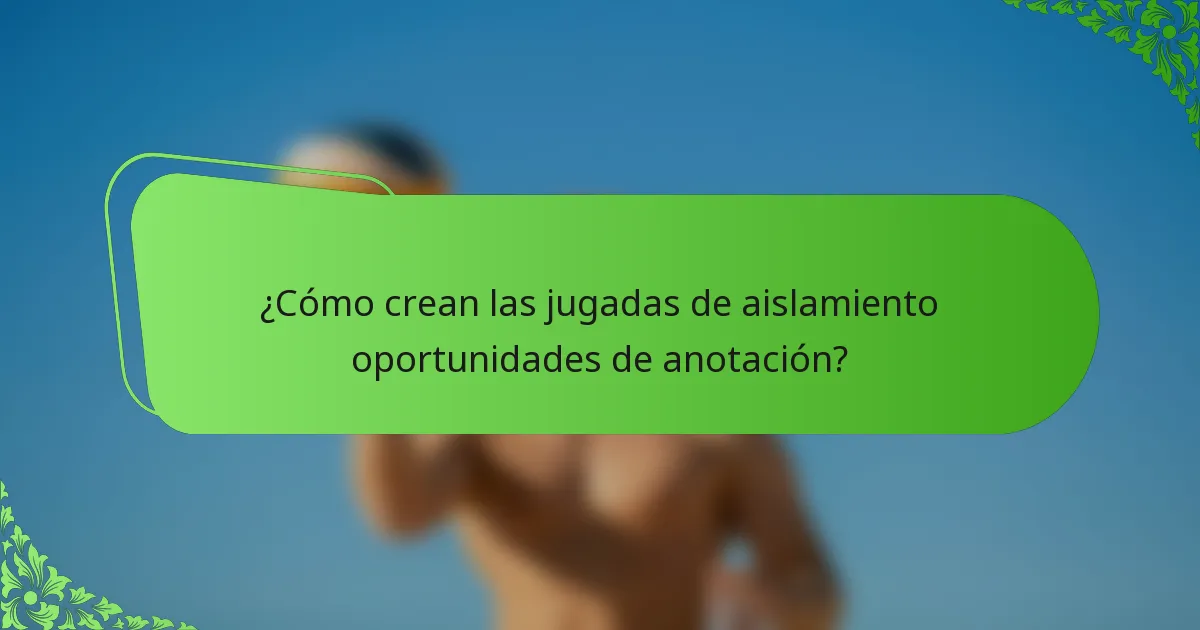 ¿Cómo crean las jugadas de aislamiento oportunidades de anotación?