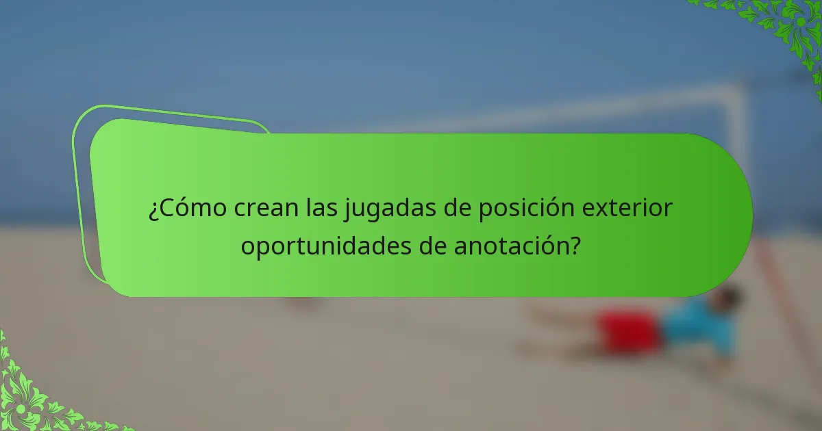 ¿Cómo crean las jugadas de posición exterior oportunidades de anotación?