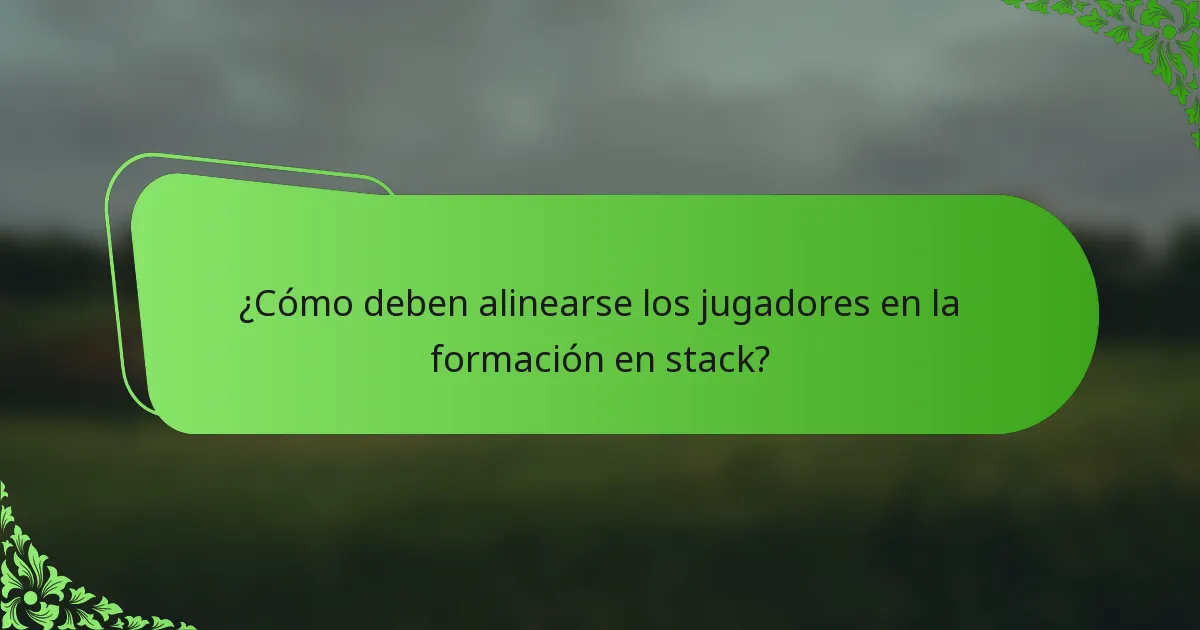 ¿Cómo deben alinearse los jugadores en la formación en stack?