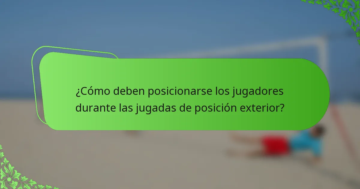 ¿Cómo deben posicionarse los jugadores durante las jugadas de posición exterior?