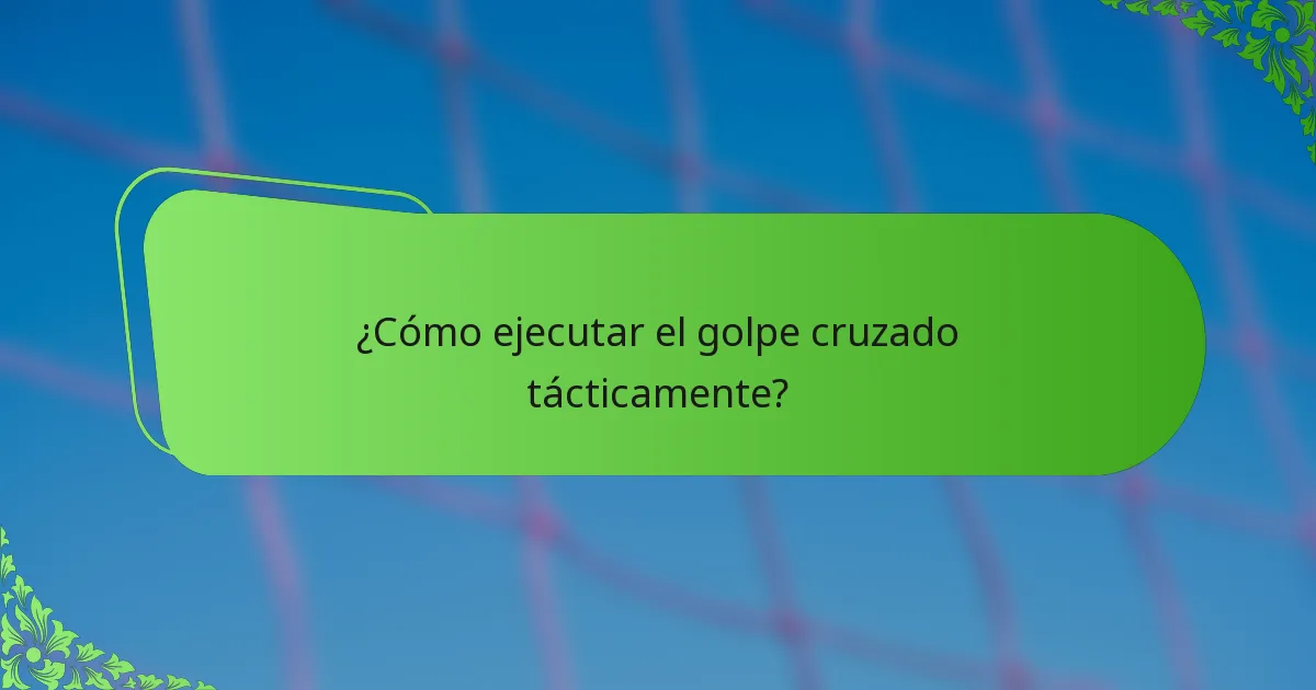¿Cómo ejecutar el golpe cruzado tácticamente?