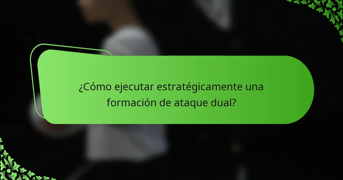 ¿Cómo ejecutar estratégicamente una formación de ataque dual?
