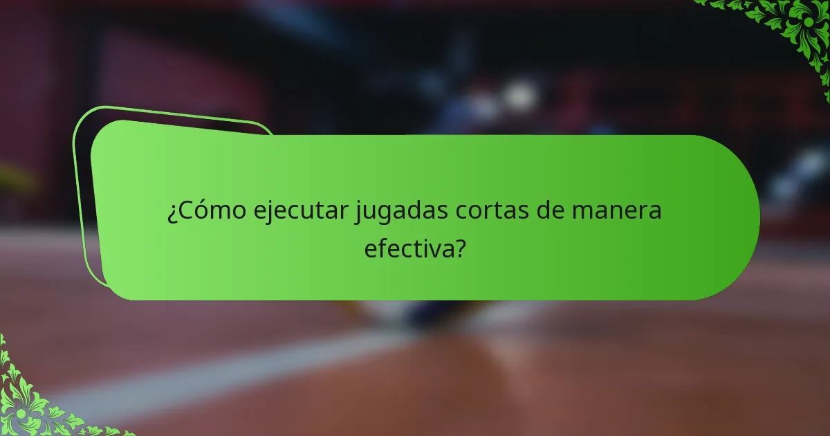 ¿Cómo ejecutar jugadas cortas de manera efectiva?