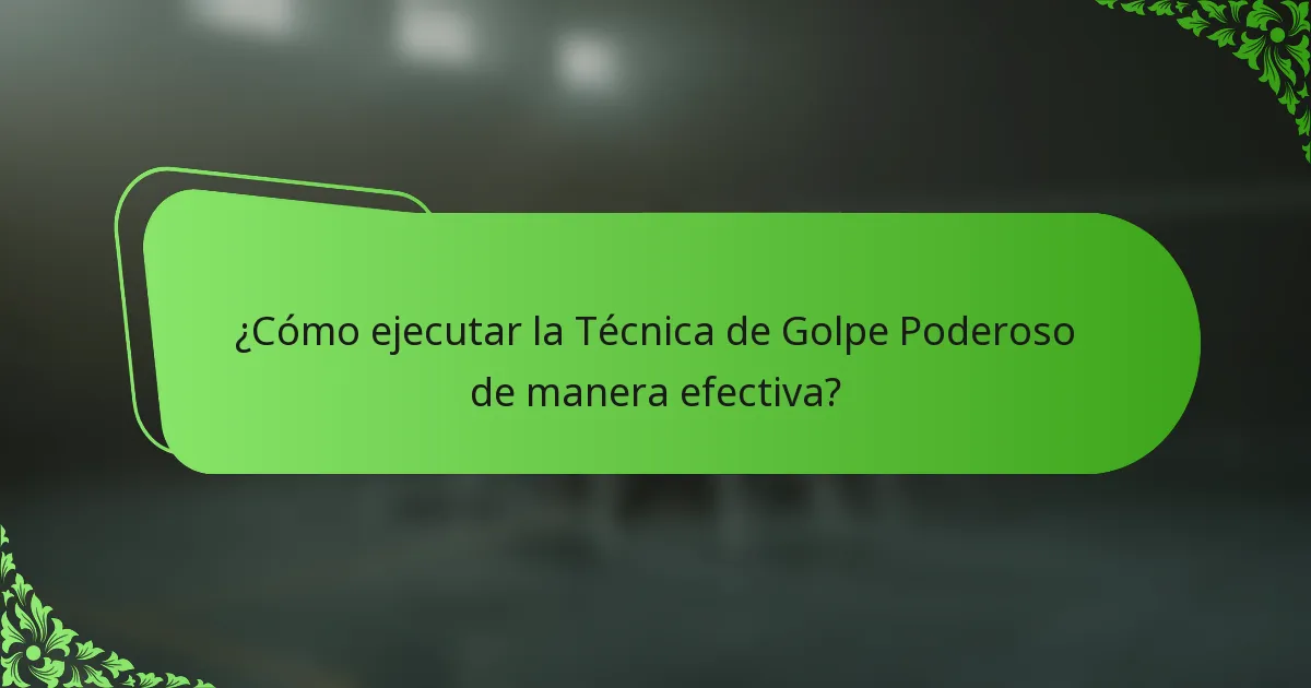 ¿Cómo ejecutar la Técnica de Golpe Poderoso de manera efectiva?