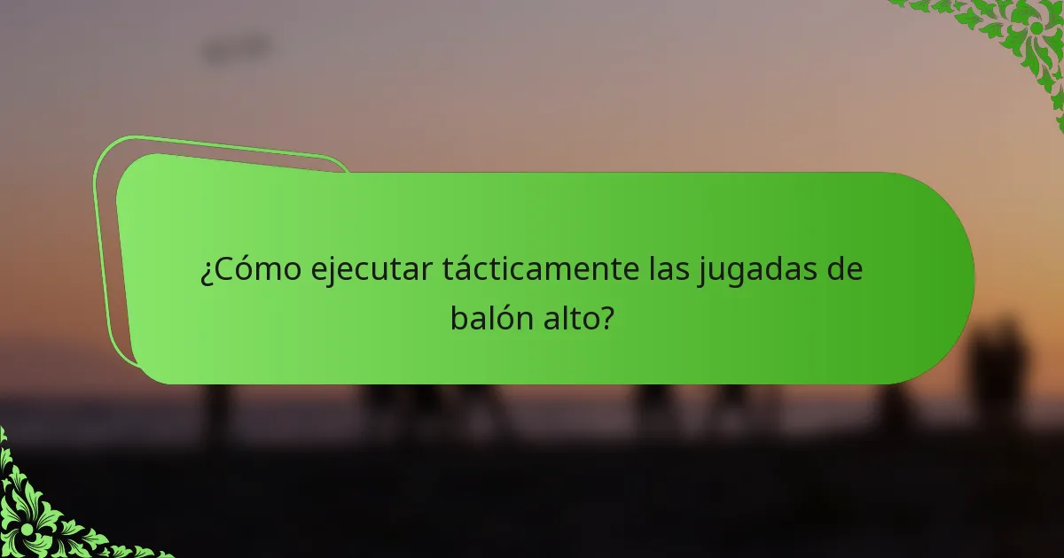 ¿Cómo ejecutar tácticamente las jugadas de balón alto?