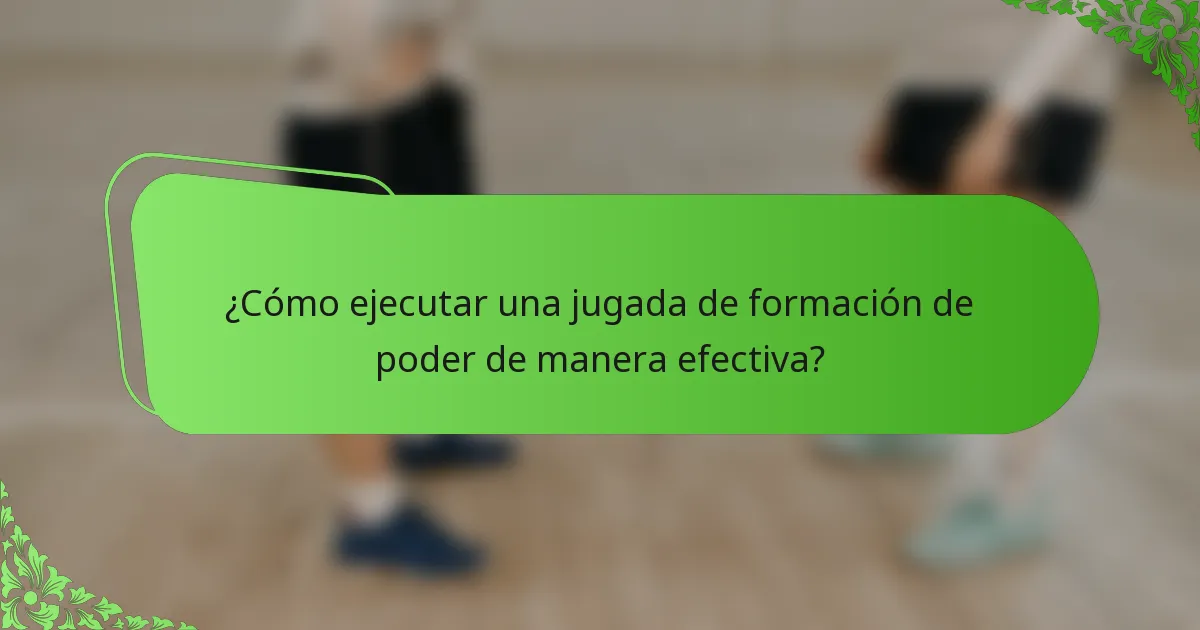 ¿Cómo ejecutar una jugada de formación de poder de manera efectiva?