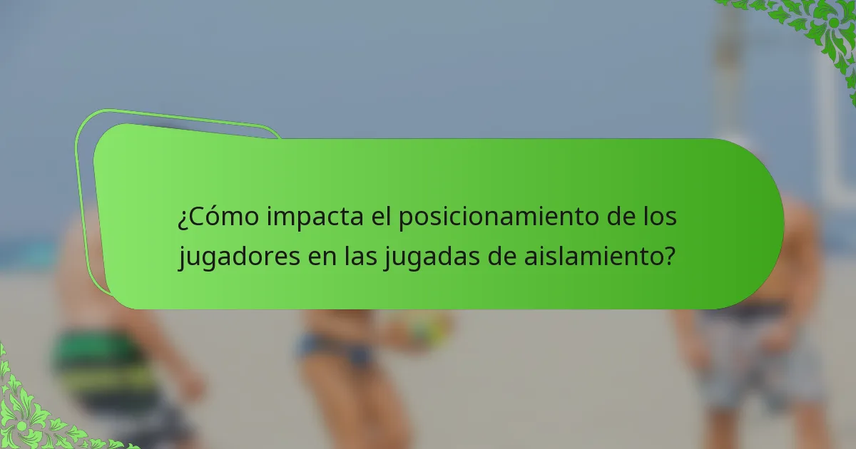 ¿Cómo impacta el posicionamiento de los jugadores en las jugadas de aislamiento?