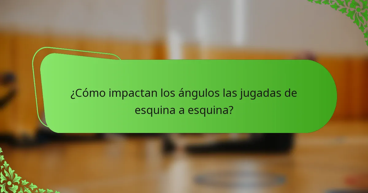 ¿Cómo impactan los ángulos las jugadas de esquina a esquina?