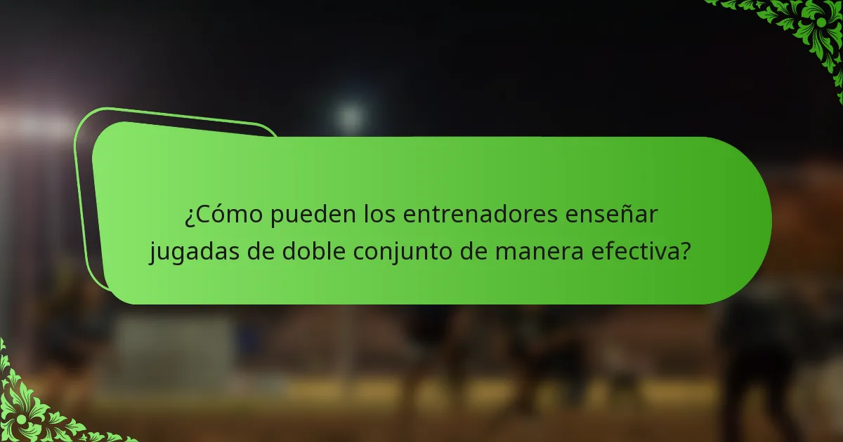 ¿Cómo pueden los entrenadores enseñar jugadas de doble conjunto de manera efectiva?