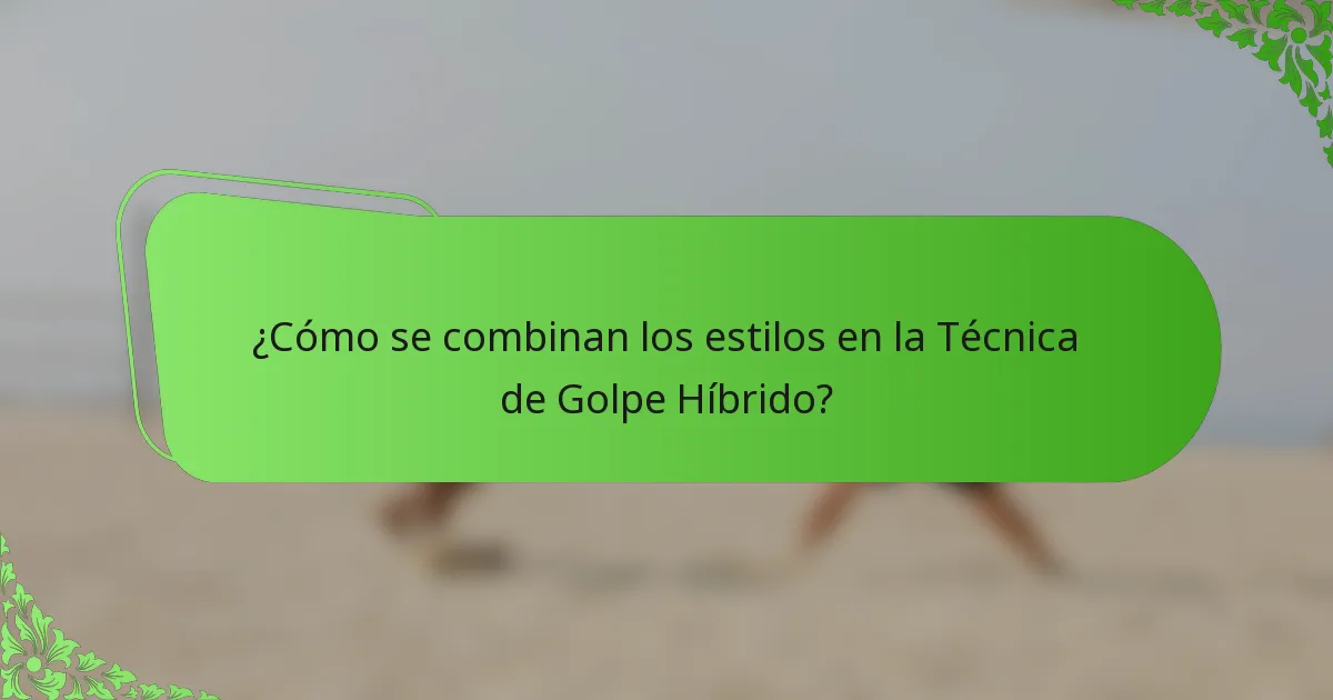 ¿Cómo se combinan los estilos en la Técnica de Golpe Híbrido?