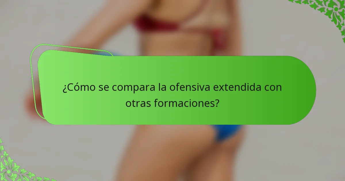 ¿Cómo se compara la ofensiva extendida con otras formaciones?
