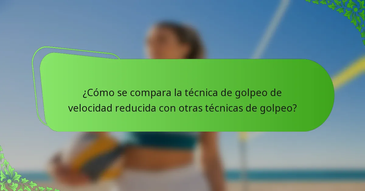 ¿Cómo se compara la técnica de golpeo de velocidad reducida con otras técnicas de golpeo?