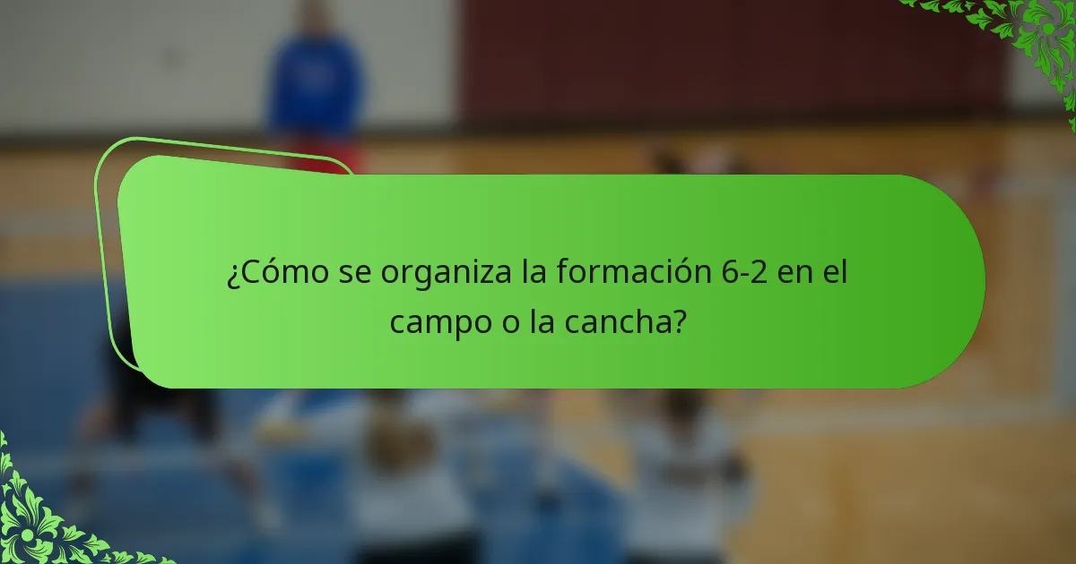 ¿Cómo se organiza la formación 6-2 en el campo o la cancha?