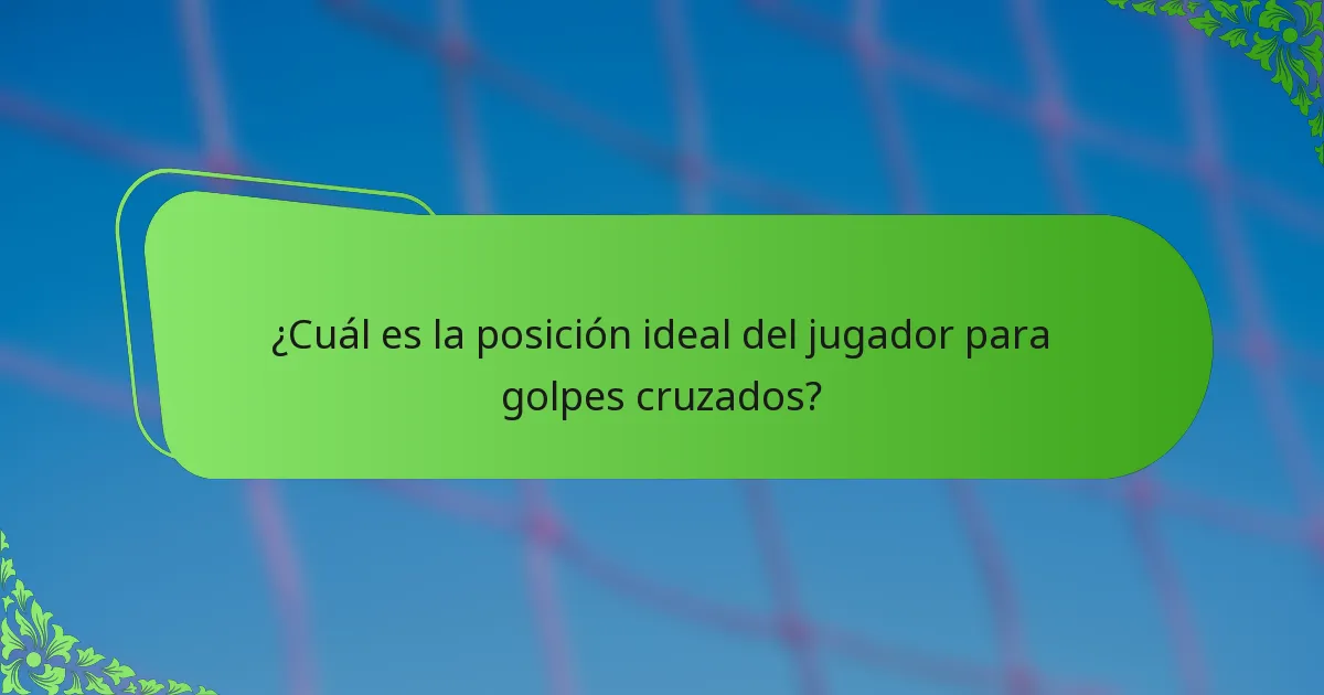 ¿Cuál es la posición ideal del jugador para golpes cruzados?