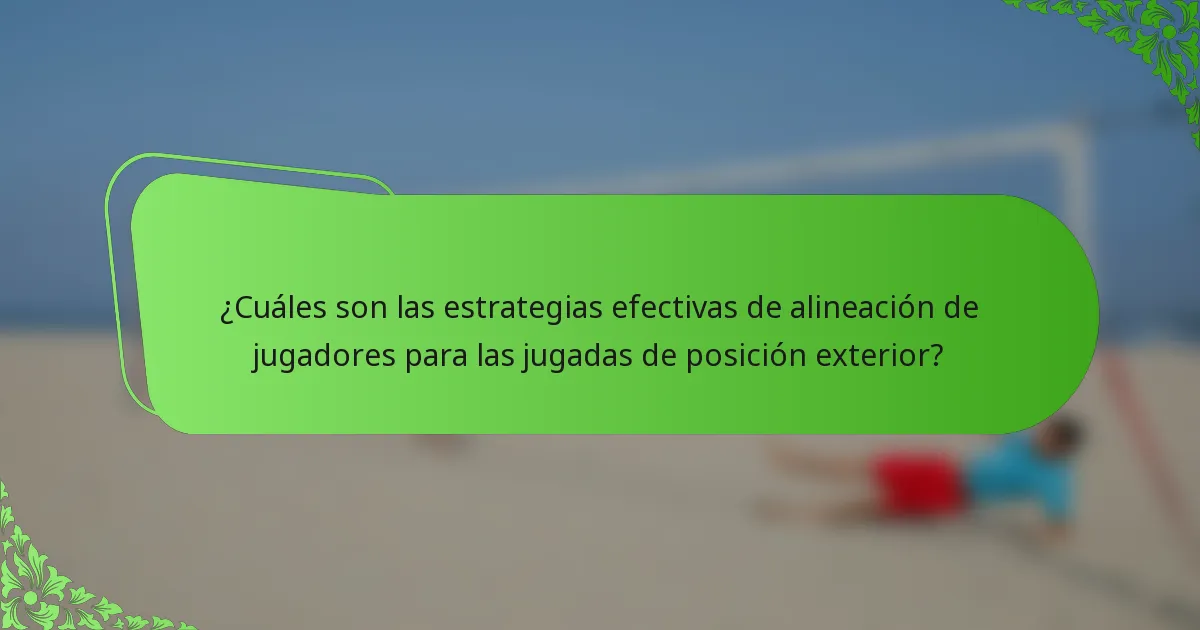 ¿Cuáles son las estrategias efectivas de alineación de jugadores para las jugadas de posición exterior?