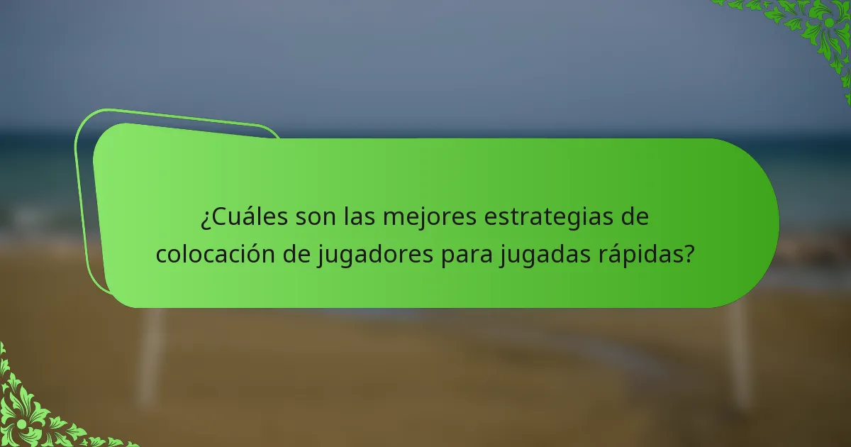 ¿Cuáles son las mejores estrategias de colocación de jugadores para jugadas rápidas?