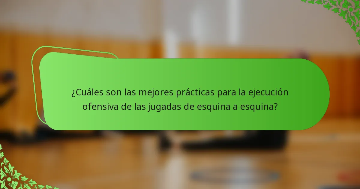 ¿Cuáles son las mejores prácticas para la ejecución ofensiva de las jugadas de esquina a esquina?