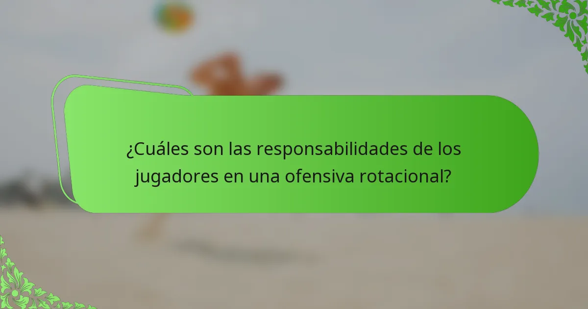 ¿Cuáles son las responsabilidades de los jugadores en una ofensiva rotacional?