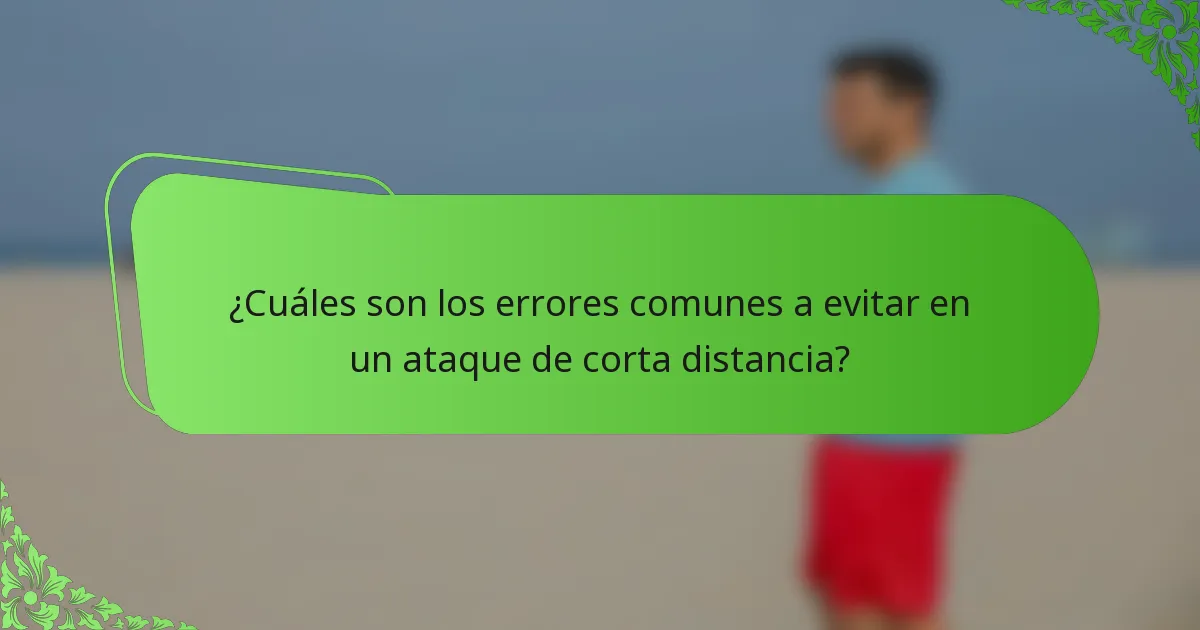 ¿Cuáles son los errores comunes a evitar en un ataque de corta distancia?