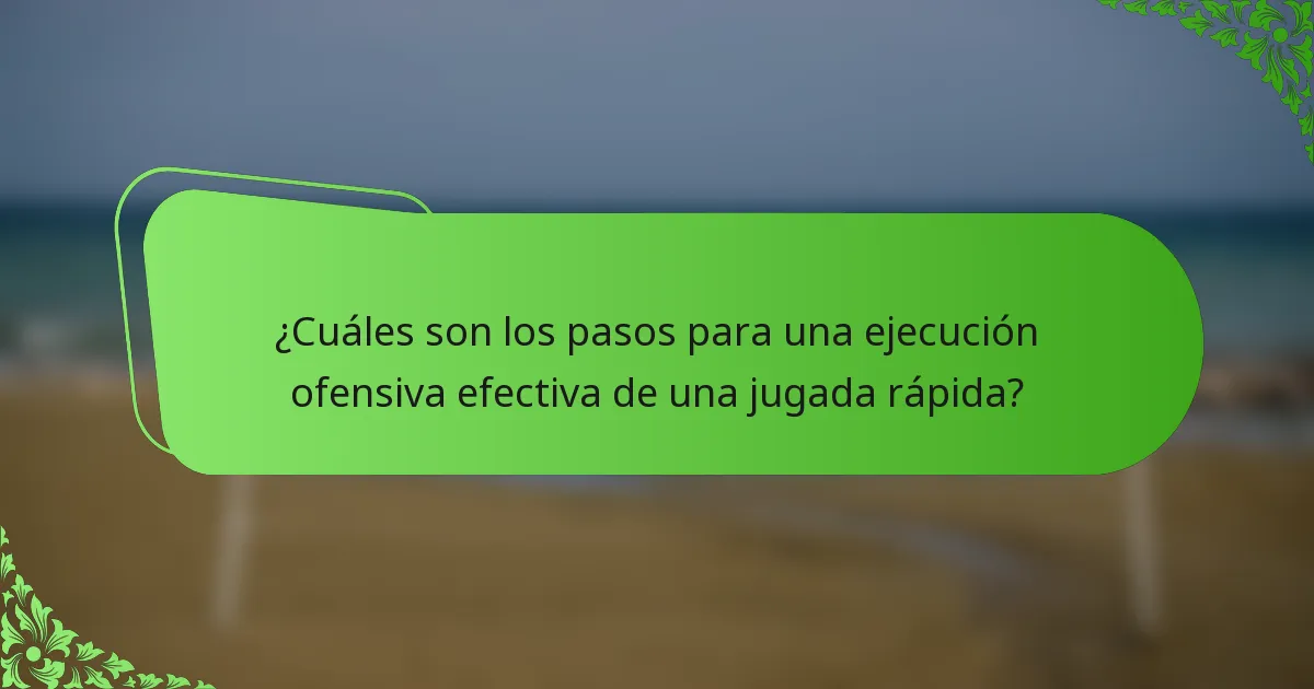 ¿Cuáles son los pasos para una ejecución ofensiva efectiva de una jugada rápida?