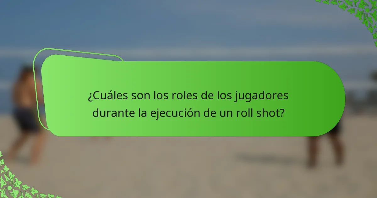 ¿Cuáles son los roles de los jugadores durante la ejecución de un roll shot?