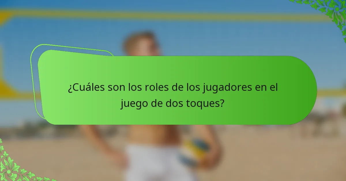 ¿Cuáles son los roles de los jugadores en el juego de dos toques?