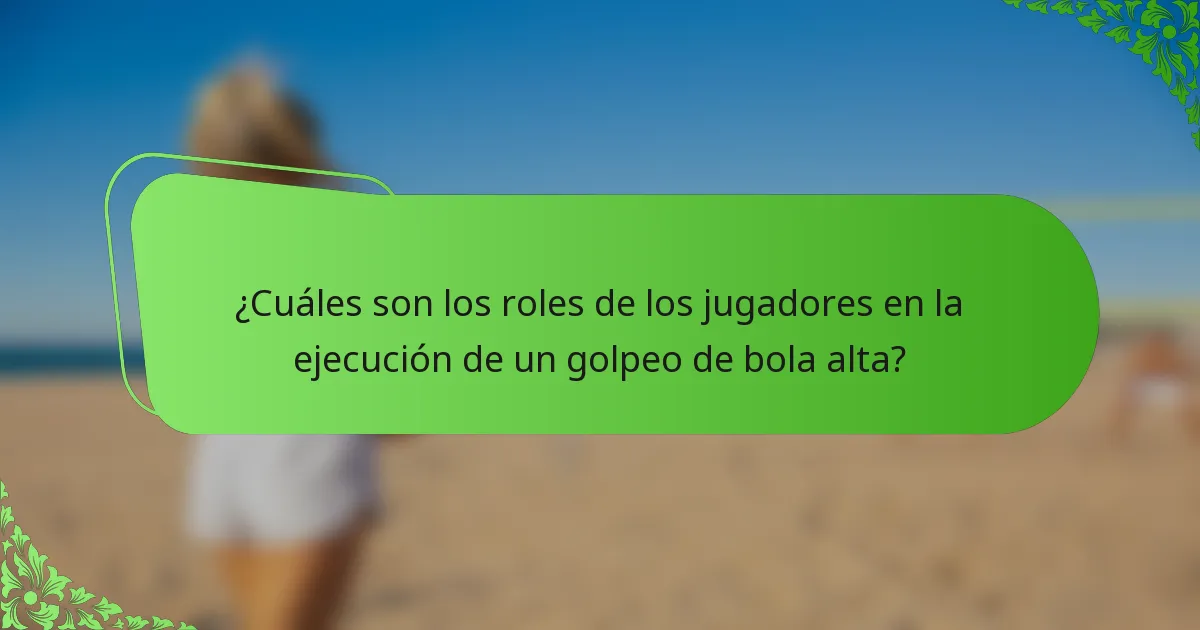 ¿Cuáles son los roles de los jugadores en la ejecución de un golpeo de bola alta?