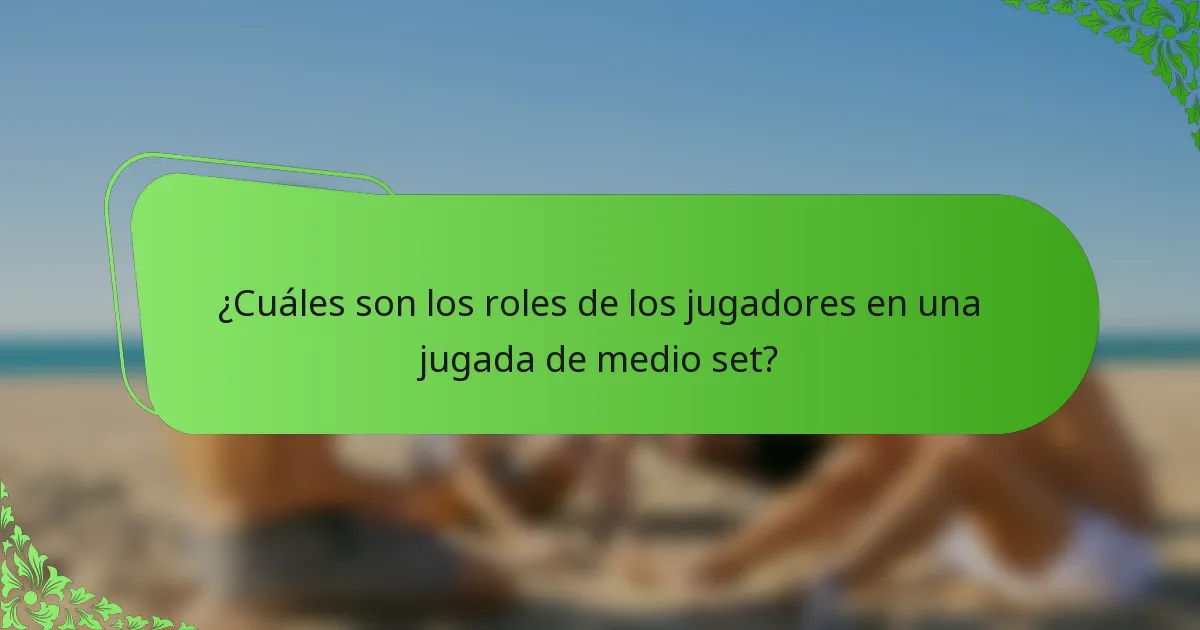¿Cuáles son los roles de los jugadores en una jugada de medio set?