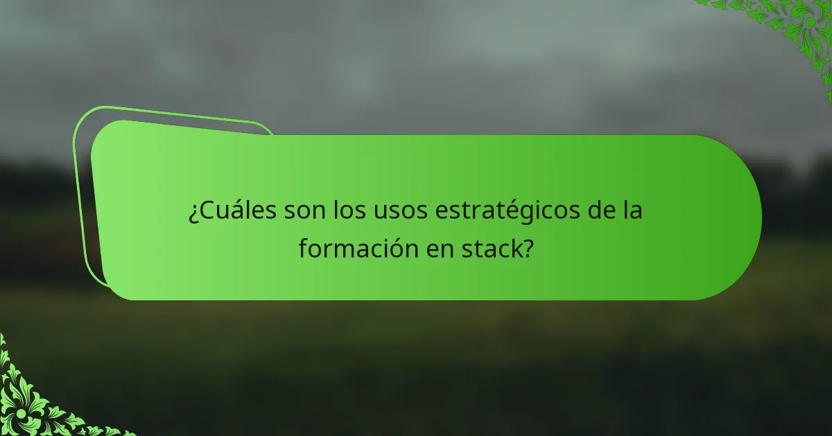 ¿Cuáles son los usos estratégicos de la formación en stack?