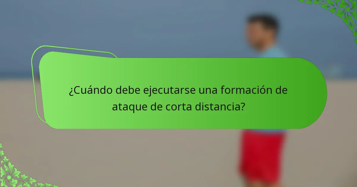 ¿Cuándo debe ejecutarse una formación de ataque de corta distancia?