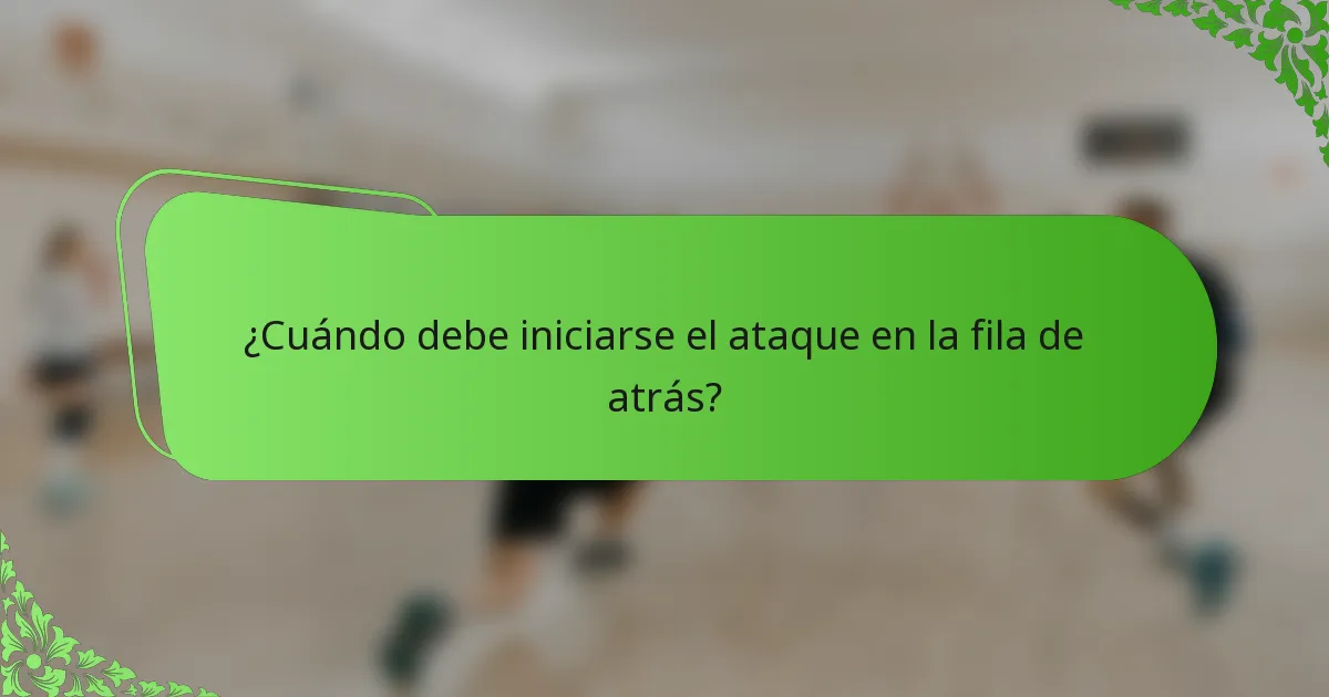 ¿Cuándo debe iniciarse el ataque en la fila de atrás?
