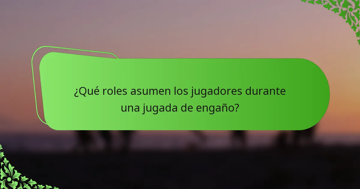 ¿Qué roles asumen los jugadores durante una jugada de engaño?