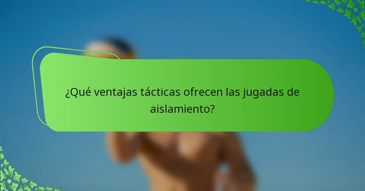 ¿Qué ventajas tácticas ofrecen las jugadas de aislamiento?